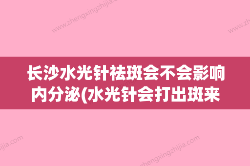 长沙水光针祛斑会不会影响内分泌(水光针会打出斑来吗) - 整形之家