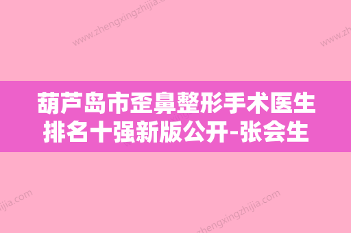 葫芦岛市歪鼻整形手术医生排名十强新版公开-张会生医生前三的口碑排名推荐 - 整形之家