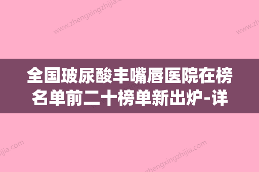 全国玻尿酸丰嘴唇医院在榜名单前二十榜单新出炉-详细资料(玻尿酸丰唇牌子) - 整形之家