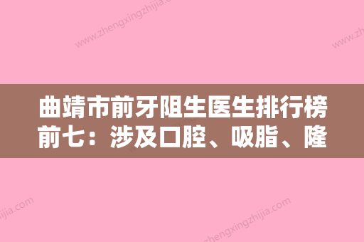 曲靖市前牙阻生医生排行榜前七：涉及口腔、吸脂、隆鼻等多样化项目-曲靖市孙洋洋口腔医生 - 整形之家