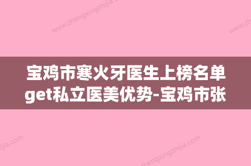 宝鸡市寒火牙医生上榜名单get私立医美优势-宝鸡市张欣兰口腔医生 - 整形之家