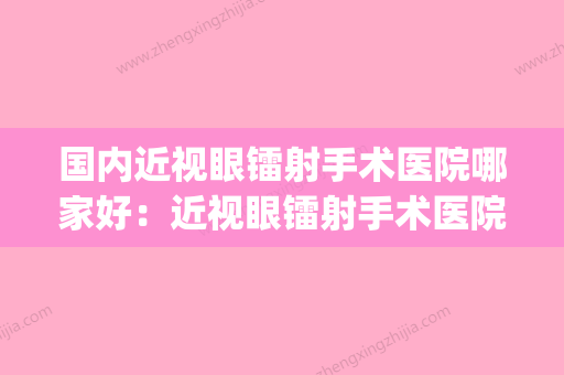 国内近视眼镭射手术医院哪家好：近视眼镭射手术医院top50强全新名单发布 - 整形之家