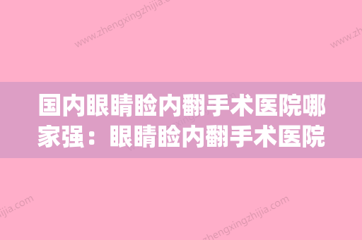 国内眼睛睑内翻手术医院哪家强：眼睛睑内翻手术医院前50位汇总(眼睑内翻手术过程) - 整形之家