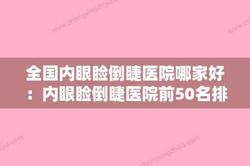 全国内眼睑倒睫医院哪家好：内眼睑倒睫医院前50名排查出前六进行展示 - 整形之家