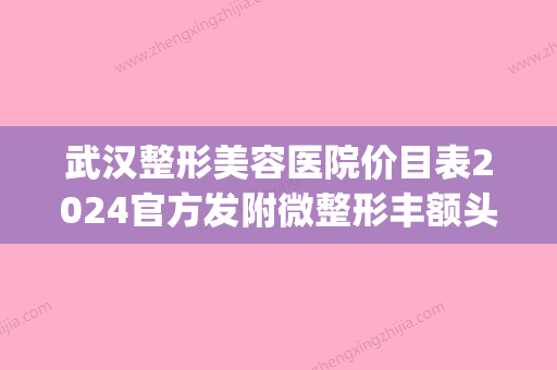 武汉整形美容医院价目表2024官方发附微整形丰额头案例(武汉整形美容医院价格多少) - 整形之家