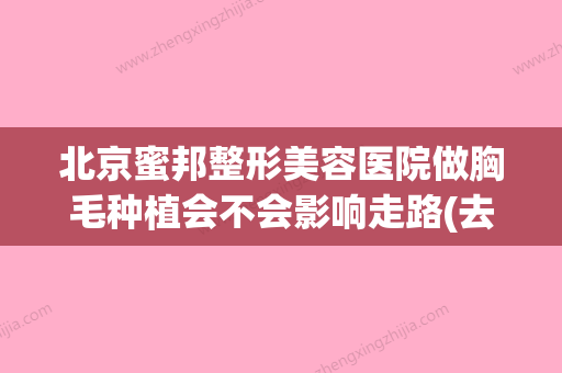 北京蜜邦整形美容医院做胸毛种植会不会影响走路(去胸毛多少钱) - 整形之家