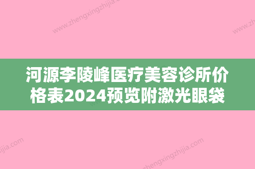 河源李陵峰医疗美容诊所价格表2024预览附激光眼袋抽脂手术案例 - 整形之家