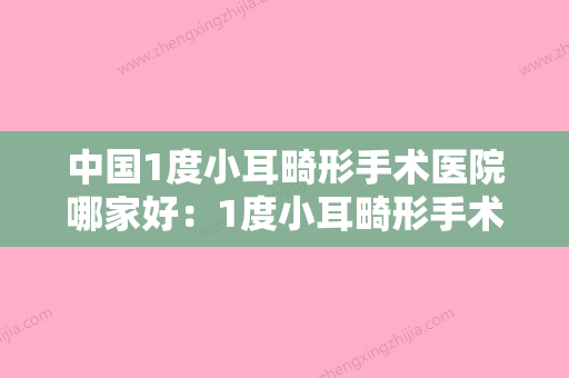 中国1度小耳畸形手术医院哪家好：1度小耳畸形手术医院前50名汇总盘点 - 整形之家