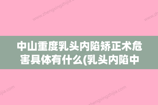 中山重度乳头内陷矫正术危害具体有什么(乳头内陷中度用矫正器) - 整形之家