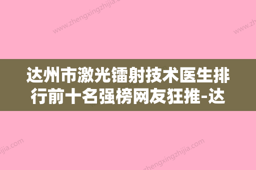 达州市激光镭射技术医生排行前十名强榜网友狂推-达州市激光镭射技术整形医生 - 整形之家