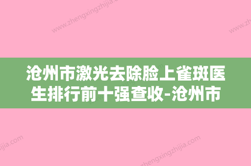 沧州市激光去除脸上雀斑医生排行前十强查收-沧州市激光去除脸上雀斑整形医生 - 整形之家