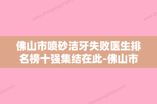 佛山市喷砂洁牙失败医生排名榜十强集结在此-佛山市朱晓东口腔医生 - 整形之家