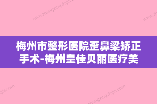 梅州市整形医院歪鼻梁矫正手术-梅州皇佳贝丽医疗美容门诊技术是个顶个的好 - 整形之家