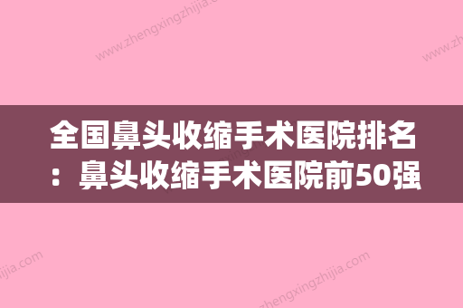 全国鼻头收缩手术医院排名：鼻头收缩手术医院前50强效果大盘点(鼻头收缩手术多少钱) - 整形之家