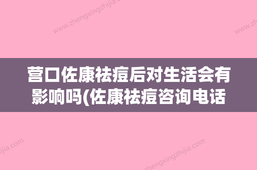 营口佐康祛痘后对生活会有影响吗(佐康祛痘咨询电话) - 整形之家