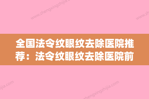 全国法令纹眼纹去除医院推荐：法令纹眼纹去除医院前50位权威发布(法令纹去除最好的医美) - 整形之家