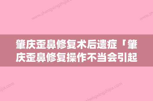 肇庆歪鼻修复术后遗症「肇庆歪鼻修复操作不当会引起后遗症吗」(歪鼻矫正手术在哪里做比较好) - 整形之家