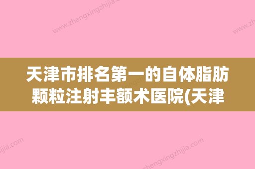 天津市排名第一的自体脂肪颗粒注射丰额术医院(天津丽姿医疗美容门诊部排行榜前三) - 整形之家