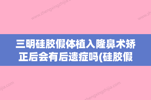 三明硅胶假体植入隆鼻术矫正后会有后遗症吗(硅胶假体隆鼻手术过程) - 整形之家