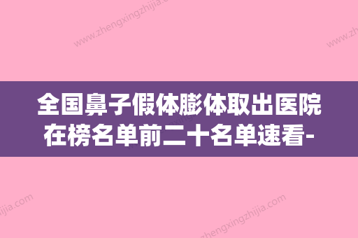 全国鼻子假体膨体取出医院在榜名单前二十名单速看-权威代表(十大假体膨体隆鼻牌子) - 整形之家