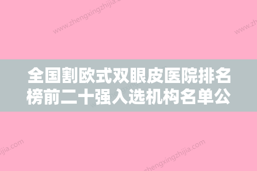 全国割欧式双眼皮医院排名榜前二十强入选机构名单公布-榜一惊艳亮相~ - 整形之家