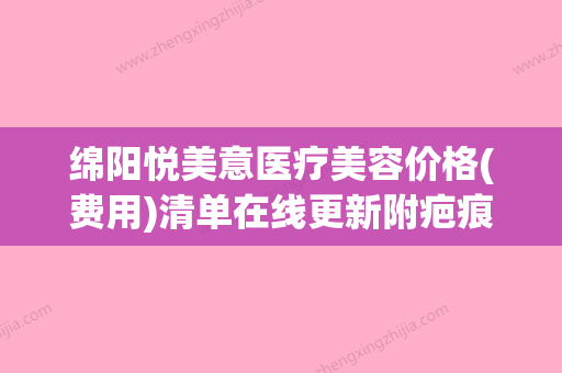 绵阳悦美意医疗美容价格(费用)清单在线更新附疤痕切除案例(绵阳悦艺驾校电话) - 整形之家