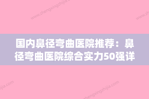 国内鼻径弯曲医院推荐：鼻径弯曲医院综合实力50强详细贴一览(鼻道弯曲引起的鼻炎) - 整形之家