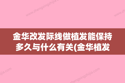 金华改发际线做植发能保持多久与什么有关(金华植发医院哪家最好) - 整形之家