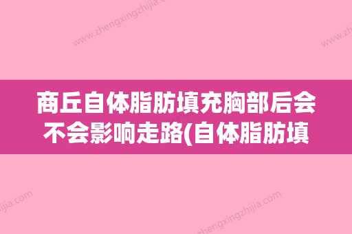 商丘自体脂肪填充胸部后会不会影响走路(自体脂肪填充胸部脂肪会游离吗) - 整形之家