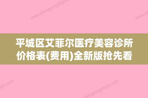 平城区艾菲尔医疗美容诊所价格表(费用)全新版抢先看附瘦肩膀案例(艾菲尔医药有限公司) - 整形之家