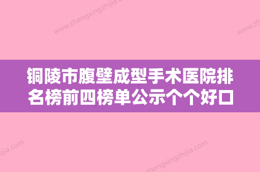 铜陵市腹壁成型手术医院排名榜前四榜单公示个个好口碑-铜陵黄雷中医美容诊所高人气 - 整形之家