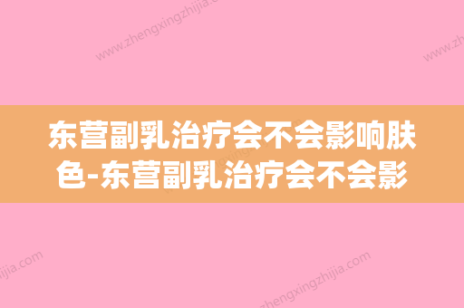 东营副乳治疗会不会影响肤色-东营副乳治疗会不会影响健康呢(副乳用不用管) - 整形之家