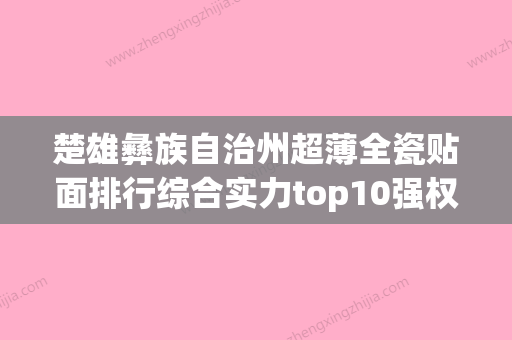 楚雄彝族自治州超薄全瓷贴面排行综合实力top10强权威曝光-楚雄彝族自治州超薄全瓷贴面口腔医生 - 整形之家