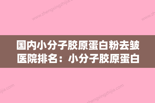 国内小分子胶原蛋白粉去皱医院排名：小分子胶原蛋白粉去皱医院top50强一网打尽 - 整形之家