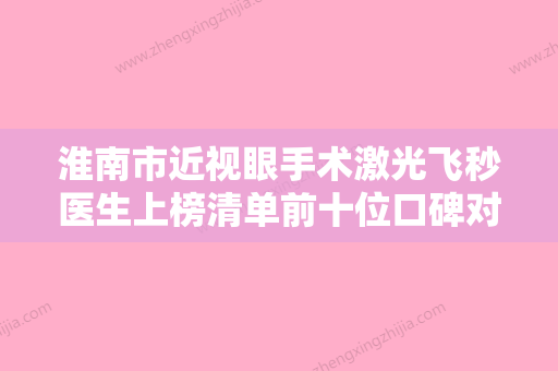 淮南市近视眼手术激光飞秒医生上榜清单前十位口碑对比-淮南市朱传国副主任整形医生 - 整形之家