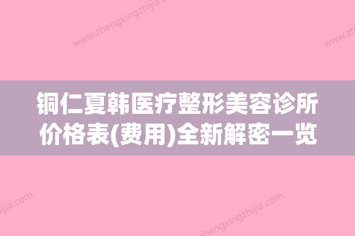 铜仁夏韩医疗整形美容诊所价格表(费用)全新解密一览附激光祛痘印案例 - 整形之家