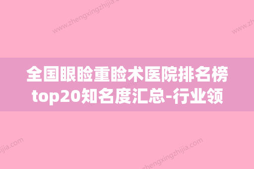 全国眼睑重睑术医院排名榜top20知名度汇总-行业领头(重睑手术去roof) - 整形之家