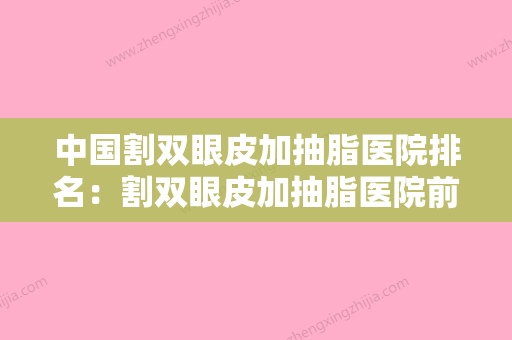 中国割双眼皮加抽脂医院排名：割双眼皮加抽脂医院前50佳刚刚公布勇争前列 - 整形之家