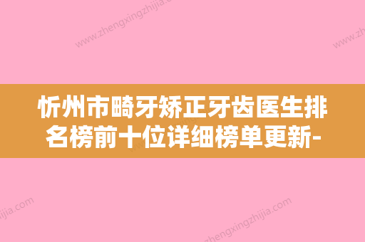 忻州市畸牙矫正牙齿医生排名榜前十位详细榜单更新-忻州市畸牙矫正牙齿口腔医生 - 整形之家