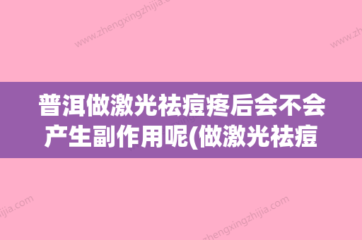 普洱做激光祛痘疼后会不会产生副作用呢(做激光祛痘疼不疼) - 整形之家