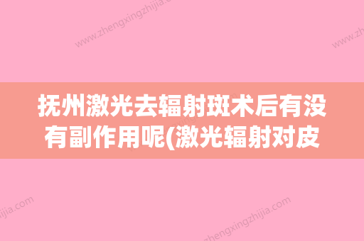 抚州激光去辐射斑术后有没有副作用呢(激光辐射对皮肤有什么危害) - 整形之家