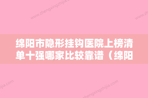 绵阳市隐形挂钩医院上榜清单十强哪家比较靠谱（绵阳李智口腔诊所室备受好评） - 整形之家