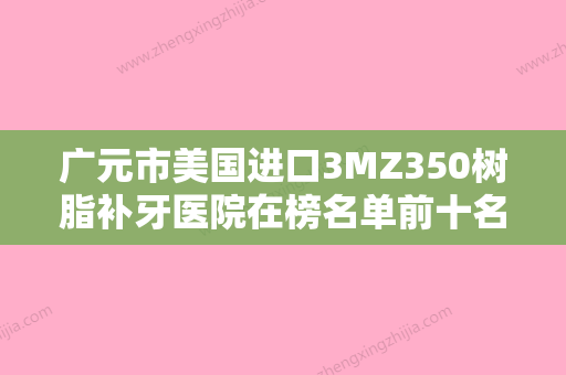 广元市美国进口3MZ350树脂补牙医院在榜名单前十名私立名单公布（广元杨俊口腔诊所实力口碑样样不差） - 整形之家