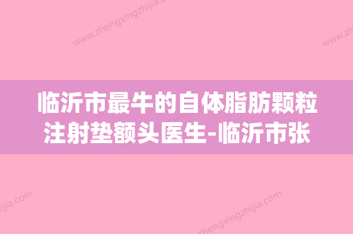 临沂市最牛的自体脂肪颗粒注射垫额头医生-临沂市张华英整形医生(自体脂肪颗粒注射美容技术) - 整形之家