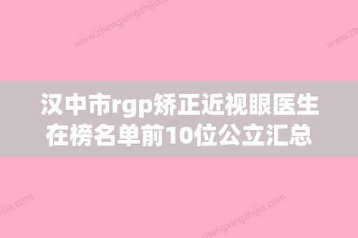 汉中市rgp矫正近视眼医生在榜名单前10位公立汇总-廖雅群医生口碑好收费还不贵 - 整形之家