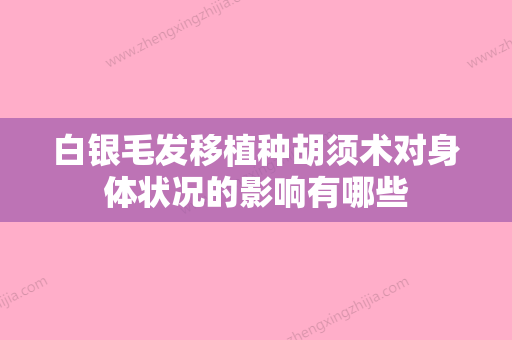 白银毛发移植种胡须术对身体状况的影响有哪些 - 整形之家