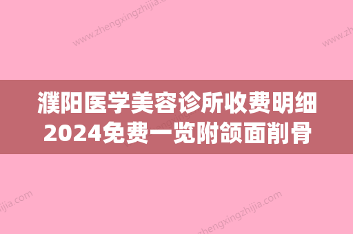 濮阳医学美容诊所收费明细2024免费一览附颌面削骨案例(濮阳美容医院哪家好) - 整形之家