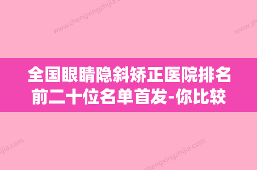 全国眼睛隐斜矫正医院排名前二十位名单首发-你比较喜欢哪一家(全国十大眼科斜视医院排名) - 整形之家