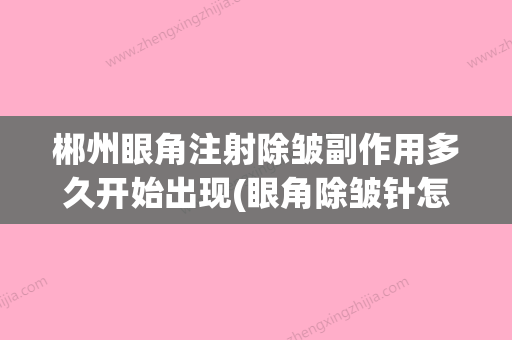 郴州眼角注射除皱副作用多久开始出现(眼角除皱针怎么打视频) - 整形之家