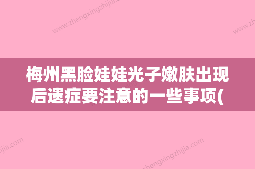 梅州黑脸娃娃光子嫩肤出现后遗症要注意的一些事项(黑脸娃娃和光子嫩肤哪个对小毛孔好) - 整形之家